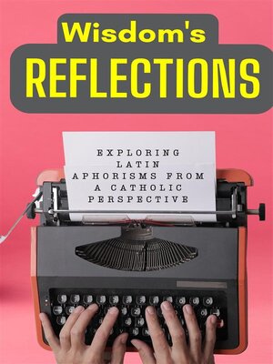 cover image of Wisdom's Reflections--Exploring Latin Aphorisms from a Catholic Perspective.
